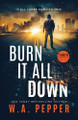 Burn It All Down: A Tanto Technothriller W A Pepper 9781958011157