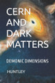 Cern and Dark Matters: Demonic Dimensions Cameron M Huntley 9798317150334