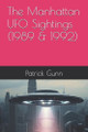The Manhattan UFO Sightings (1989 & 1992) Patrick Gunn 9798280167162