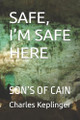 Safe, I'm Safe Here: Son's of Cain Charles Keplinger 9798317483760