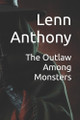The Outlaw Among Monsters Lenn Anthony 9798281697514