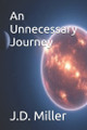 An Unnecessary Journey J D Miller 9798281667067