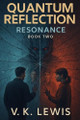 Quantum Reflection: Resonance - Book Two V K Lewis 9798280603622