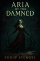 Aria of the Damned Philip Stengel 9798282501230
