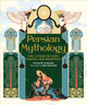 Persian Mythology: Epic Stories of Gods, Heroes, and Monsters Reza Dalvand 9780762489763