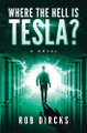 Where the Hell is Tesla? A Novel Robert Dircks 9780692370667