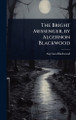 The Bright Messenger, by Algernon Blackwood Algernon Blackwood 9781024026917