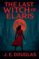 The Last Witch of Elaris J E Douglas 9798231355129