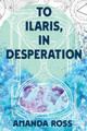 To Ilaris, In Desperation by Amanda Ross