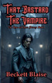 That Bastard the Vampire Beckett Blaise 9798230609407