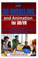 3D Modeling and Animation for AR/VR: A Beginner's Guide Create stunning 3D assets and environments for immersive experiences Thompson Carter 9798315884026