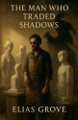 The Man Who Traded Shadows Elias Grove 9798231854349