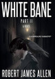 White Bane: Part II A Novel Robert James Allen 9798218721046