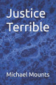 Justice Terrible Michael Mounts 9798285418023