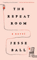 The Repeat Room: A Novel Jesse Ball 9781646222995