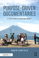 Purpose-Driven Documentaries: A Field Guide to Creating Impact Robin Canfield 9781041003380