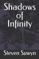 Shadows of Infinity Steven Suwyn 9798294359102
