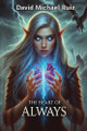 The Heart of Always David Michael Ruiz 9798349538773