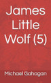 James Little Wolf (5) Michael Donovan Gahagan 9798296760784