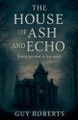 The House Of Ash and Echo Guy Roberts 9798231332687