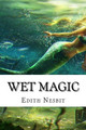 Wet Magic: Classic Literature Edith Nesbit 9781543221534