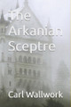 The Arkanian Sceptre Carl Wallwork 9798298633574