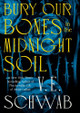 Bury Our Bones in the Midnight Soil V Schwab 9781420526233