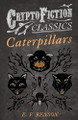 Caterpillars (Cryptofiction Classics) by E. F. Benson