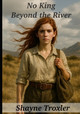 No King Beyond the River Shayne Troxler 9798262067985
