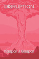 Disruption Kaspar J Gaspar 9798299371154