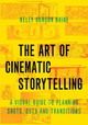 The Art of Cinematic Storytelling: A Visual Guide to Planning Shots, Cuts, and Transitions Kelly Gordon Brine 9780190054328