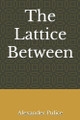 The Lattice Between Alexander J Pulice 9798266220416