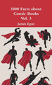 1000 Facts about Comic Books Vol. 3 by James Egan