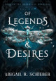Of Legends & Desires Abigail R Schieber 9798992386325