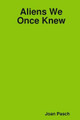 Aliens We Once Knew by Joan Pasch