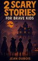 2 Scary Stories for Brave Kids: Spooky stories, ghostly mysteries, and chills for brave young readers Jean DuBois 9798269201030