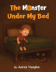 The Monster Under My Bed Aaron Vaughn 9798900192857