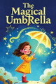 The Magical Umbrella: Kids Story Book, Bedtime Story for kids ages 4-8 Aviaty Entertainment Llp 9798272921192