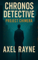 Chronos Detective: Project Chimera Axel Rayne 9798274492577