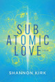 Subatomic Love Shannon Kirk 9798888249567