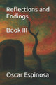 Reflections and endings: Book III Oscar Espinosa 9798274146180