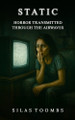 Static: Horror Transmitted Through the Airwaves Silas Toombs 9798273818835