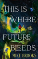 This is Where the Future Bleeds Mike Brooks 9781835417614
