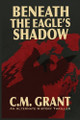 Beneath the Eagle's Shadow C M Grant 9781069865908