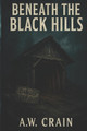 Beneath the Black Hills A W Crain 9798276496269