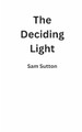 The Deciding Light Samuel Sutton 9798263507794