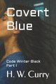 Covert Blue: Code Winter Black Part I H W Curry 9798273579705