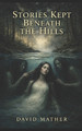Stories Kept Beneath The Hills David Mather 9798241238214
