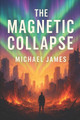The Magnetic Collapse Michael James 9798277685600