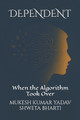 Dependent: When the Algorithm Took Over Shweta Bharti 9798275886832